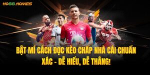 Bật Mí Cách Đọc Kèo Chấp Nhà Cái Chuẩn Xác – Dễ Hiểu